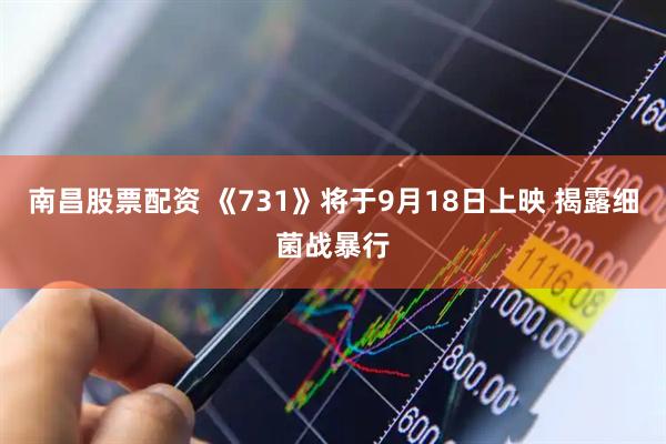 南昌股票配资 《731》将于9月18日上映 揭露细菌战暴行