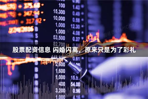 股票配资信息 闪婚闪离，原来只是为了彩礼
